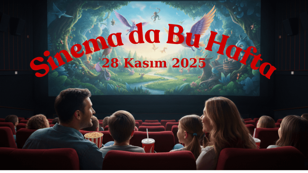 28 Kasım Vizyon Filmleri: Bu Hafta Sonu Sinemada Ne İzleyeceğiz?