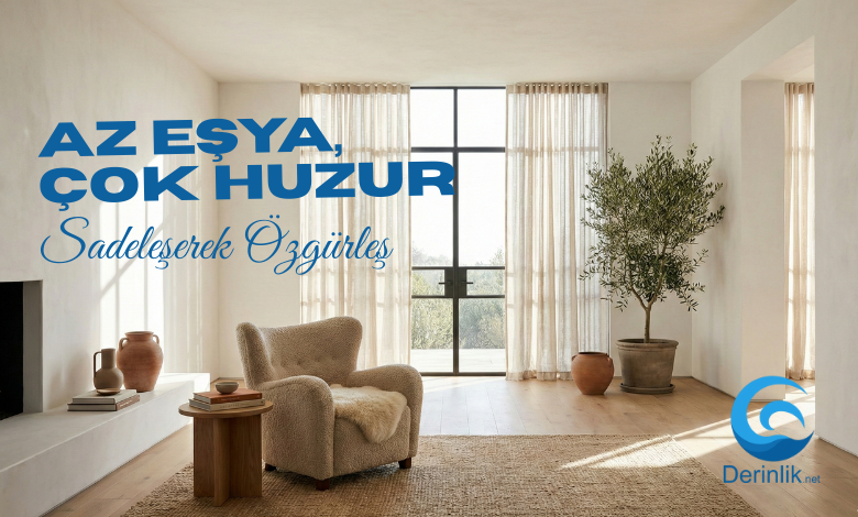 Sadeleşerek Özgürleşmek: 2026 Minimalist Yaşam ve Yeni Trendler