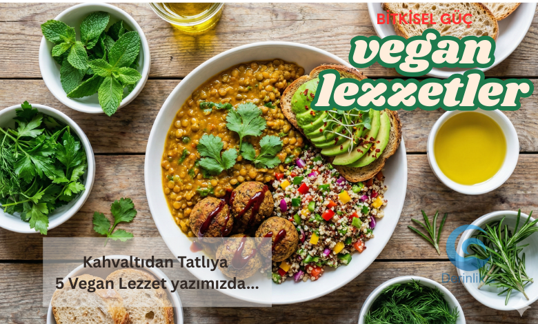 Bitkisel Mutfağın Yıldızları: Pratik ve Doyurucu 5 Vegan Lezzet