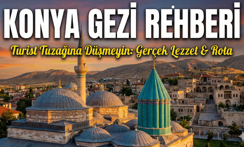 Mevlana’dan Etli Ekmeğe: 48 Saatte Konya Gezi Rehberi
