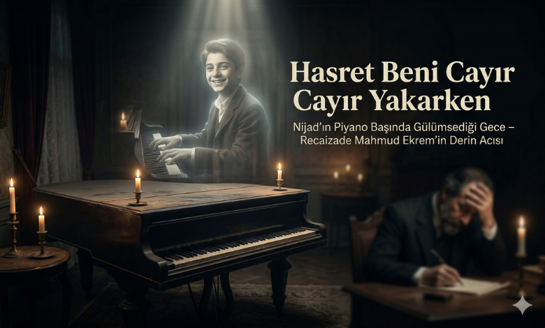 Nijad’ın Piyano Başında Gülümsediği Gece – Recaizade Mahmud Ekrem’in Derin Acısı
